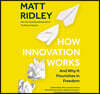 How Innovation Works Lib/E: And Why It Flourishes in Freedom