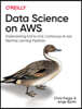 Data Science on AWS: Implementing End-To-End, Continuous AI and Machine Learning Pipelines