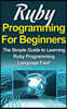 Ruby Programming For Beginners: The Simple Guide to Learning Ruby Programming Language Fast!