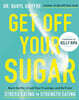 Get Off Your Sugar: Burn the Fat, Crush Your Cravings, and Go from Stress Eating to Strength Eating