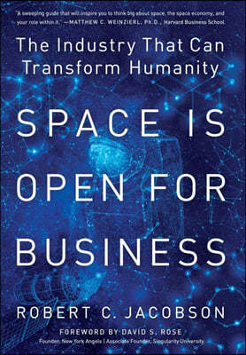 Space Is Open For Business: The Industry That Can Transform Humanity