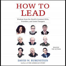 How to Lead: Wisdom from the World's Greatest CEOs, Founders, and Game Changers