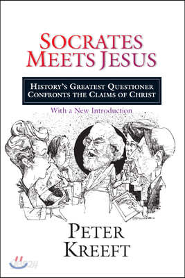 Socrates Meets Jesus: History&#39;s Greatest Questioner Confronts the Claims of Christ