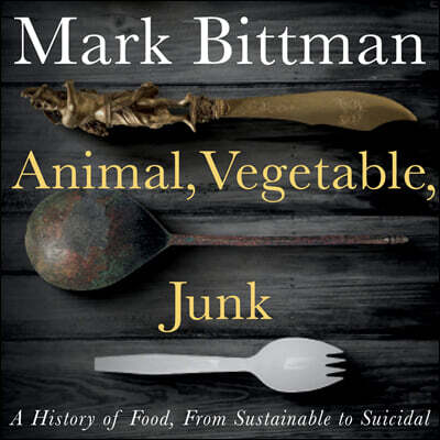 Animal, Vegetable, Junk: A History of Food, from Sustainable to Suicidal: A Food Science Nutrition History Book