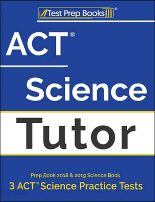 ACT Science Tutor Prep Book 2018 &amp; 2019: Science Book &amp; 3 ACT Science Practice Tests