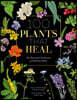 100 Plants That Heal: The Illustrated Herbarium of Medicinal Plants