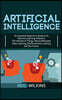 Artificial Intelligence: An Essential Beginner's Guide to AI, Machine Learning, Robotics, The Internet of Things, Neural Networks, Deep Learnin