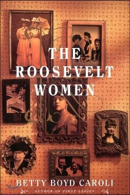 The Roosevelt Women: A Portrait in Five Generations