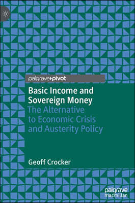 Basic Income and Sovereign Money: The Alternative to Economic Crisis and Austerity Policy