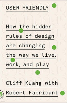 User Friendly: How the Hidden Rules of Design Are Changing the Way We Live, Work, and Play