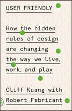 User Friendly: How the Hidden Rules of Design Are Changing the Way We Live, Work, and Play