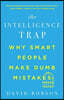 The Intelligence Trap: Why Smart People Make Dumb Mistakes