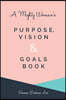 A Mighty Woman's Purpose, Vision and Goals Book