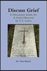Discuss Grief: A Discussion Guide for a Grief Observed by C.S. Lewis