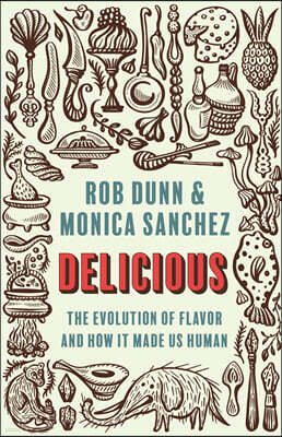 Delicious: The Evolution of Flavor and How It Made Us Human