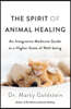 The Spirit of Animal Healing: An Integrative Medicine Guide to a Higher State of Well-Being