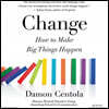 Change: How to Make Big Things Happen