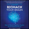 Biohack Your Brain Lib/E: How to Boost Cognitive Health, Performance & Power