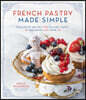 French Pastry Made Simple: Foolproof Recipes for Éclairs, Tarts, Macarons and More