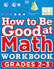 How to Be Good at Math Workbook Grades 2-3