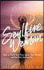 Soulfire Woman: How to Torch Your Past, Ignite Your Present and Set Your Soul on Fire