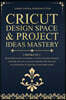 Cricut Design Space & Project Ideas Mastery - 2 Books in 1: Beginner's Guide To Master A Cutting Machine (Maker, Explore Air, Joy). Coach Playbook Wit