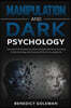 Manipulation and Dark Psychology: Learn the Art of Persuasion by Influencing People with Secret Techniques of Dark Psychology, Mind Control and PNL fo