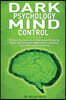 Dark Psychology Mind Control: The Secrets and the Art of Reading and Influencing People with Persuasion, Manipulation, Deception, Covert NLP and Bra