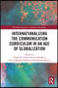 Internationalizing the Communication Curriculum in an Age of Globalization