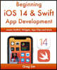 Beginning iOS 14 & Swift App Development: Develop iOS Apps with Xcode 12, Swift 5, SwiftUI, MLKit, ARKit and more