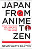 Japan from Anime to Zen: Quick Takes on Culture, Art, History, Food . . . and More