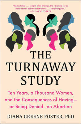 The Turnaway Study: Ten Years, a Thousand Women, and the Consequences of Having--Or Being Denied--An Abortion