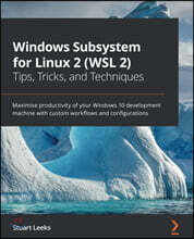 Windows Subsystem for Linux 2 (WSL 2) Tips, Tricks, and Techniques: Maximise productivity of your Windows 10 development machine with custom workflows
