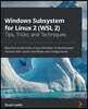 Windows Subsystem for Linux 2 (WSL 2) Tips, Tricks, and Techniques: Maximise productivity of your Windows 10 development machine with custom workflows