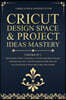 Cricut Design Space & Project Ideas Mastery - 2 Books in 1: Beginner's Guide To Master A Cutting Machine (Maker, Explore Air, Joy). Coach Playbook Wit