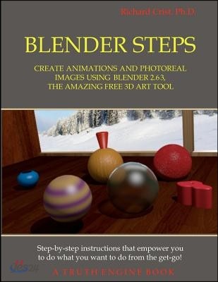 Blender Steps: Create Animations and Photoreal Images Using Blender 2.63, the Amazing Free 3D Art Tool