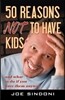 50 Reasons Not to Have Kids: And What to Do If You Have Them Anyway
