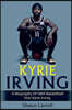 Kyrie Irving: A biography of NBA basketball star Kyrie Irving