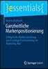 Ganzheitliche Markenpositionierung: Erfolgreiche Markensteuerung Durch Richtige Positionierung Im Marketing-Mix