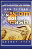 How to turn dotCom into dotCash: Learn the secrets of web success from those who know them firsthand