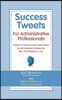Success Tweets for Administrative Professional: 200 Bits of Common Sense Career Advice For Administrative Professionals all in 140 Characters of Less