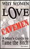 Why Women LOVE Cavemen - A Man's Guide to Tame the Bitch