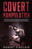 Covert Manipulation: The Secrets, The Art of Reading, and Influencing People with Dark Psychology, Persuasion and Deception. Covert NLP, Br