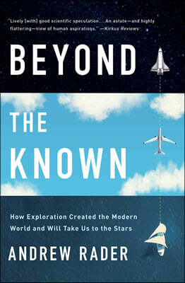 Beyond the Known: How Exploration Created the Modern World and Will Take Us to the Stars