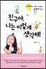 친구야, 나는 이렇게 생각해!