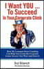 I Want You To Succeed In Your Corporate Climb: How My Common Sense Coaching Can Help You Create the Corporate Career Success You Want and Deserve