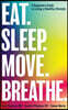 Eat. Sleep. Move. Breathe: The Beginner's Guide to Living A Healthy Lifestyle