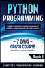 Python Programming: Learn Python in a Week and Master It. An Hands-On Introduction to Computer Programming and Algorithms, a Project-Based