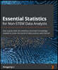 Essential Statistics for Non-STEM Data Analysts: Get to grips with the statistics and math knowledge needed to enter the world of data science with Py