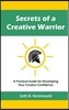 Secrets of a Creative Warrior: A Practical Guide for Developing Your Creative Confidence